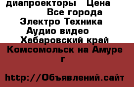 диапроекторы › Цена ­ 2 500 - Все города Электро-Техника » Аудио-видео   . Хабаровский край,Комсомольск-на-Амуре г.